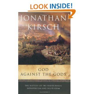 God Against the Gods The History of the War Between Monotheism and Polytheism Jonathan Kirsch 9780670032860 Books