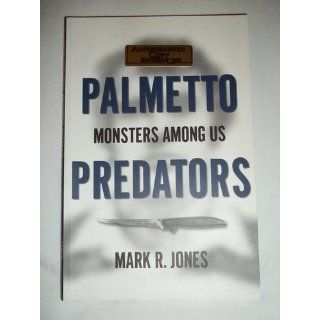 Palmetto Predators Monsters Among Us Mark R. Jones 9781596293960 Books