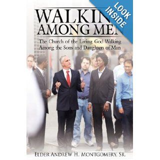 Walking Among Men The Church of the Living God Walking Among the Sons and Daughters of Man Andrew H. Montgomery Sr. 9781434385871 Books