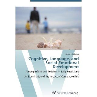 Cognitive, Language, and Social Emotional Development Among Infants and Toddlers in Early Head Start   An Examination of the Impact of Cumulative Risk Dimitra Robokos 9783639434552 Books