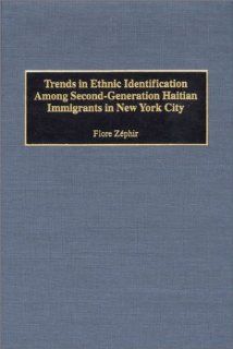 Trends in Ethnic Identification Among Second Generation Haitian Immigrants in New York City Flore Zephir 9780897897013 Books