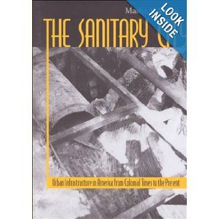 The Sanitary City Urban Infrastructure in America from Colonial Times to the Present (Creating the North American Landscape) (9780801861529) Professor Martin V. Melosi PhD Books