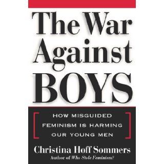 The War Against Boys How Misguided Feminism Is Harming Our Young Men (9780684849560) Christina Hoff Sommers Books
