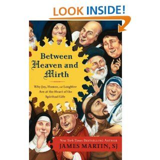 Between Heaven and Mirth Why Joy, Humor, and Laughter Are at the Heart of the Spiritual Life eBook James Martin Kindle Store
