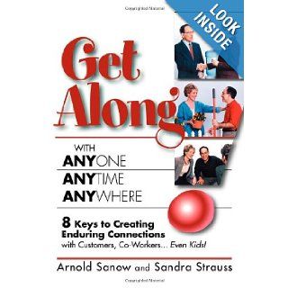 Get Along with Anyone, Anytime, Anywhere 8 Keys to Creating Enduring Connections with Customers, Co Workers, Even Kids Arnold Sanow, Sandra Strauss 9781600372193 Books