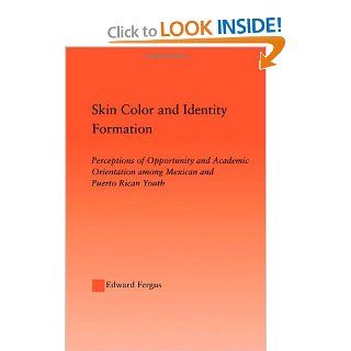 Skin Color and Identity Formation Perception of Opportunity and Academic Orientation Among Mexican and Puerto Rican Youth (Latino CommunitiesPolitical, Social, Cultural and Legal Issues) Edward Fergus 9780415949705 Books