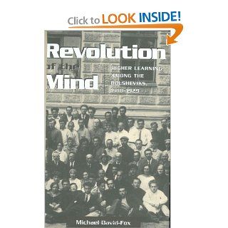Revolution of the Mind Higher Learning Among the Bolsheviks, 1918 1929 (Studies of the Harriman Institute, Columbia University) (9780801431289) Michael David Fox Books