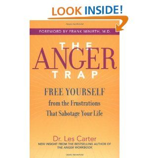 The Anger Trap Free Yourself from the Frustrations that Sabotage Your Life eBook Les Carter, Frank Minirth Kindle Store