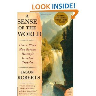 A Sense of the World How a Blind Man Became History's Greatest Traveler Jason Roberts 9780007161263 Books
