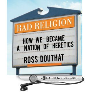 Bad Religion How We Became a Nation of Heretics (Audible Audio Edition) Ross Douthat, Lloyd James Books