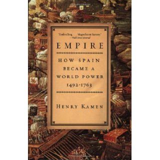 Empire How Spain Became a World Power, 1492 1763 by Kamen, Henry published by Harper Perennial (2004) Books