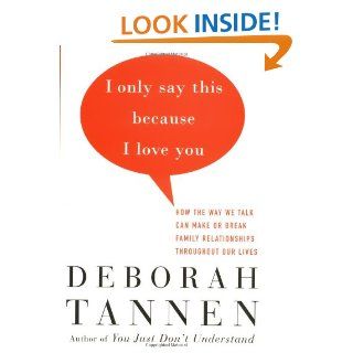 I Only Say This Because I Love You How the Way We Talk Can Make or Break Family Relationships Throughout Our Lives Deborah Tannen 9780679456018 Books