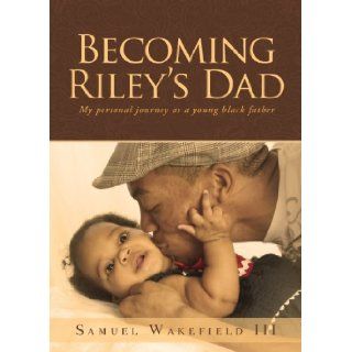Becoming Riley's Dad Samuel Wakefield III 9781625104106 Books