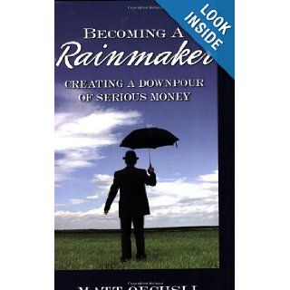 Becoming a Rainmaker Creating a Downpour of Serious Money Matt Oechsli 9780965676571 Books