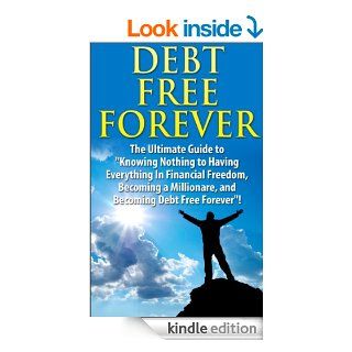 Debt Free Forever The Ultimate Guide to "Knowing Nothing to Having Everything in Financial Freedom, Becoming a Millionaire, and Becoming Debt Free Forever"Management, Finances, Financial Freedom) eBook J.J. Jones Kindle Store