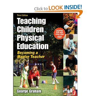 Teaching Children Physical Education   3rd Edition Becoming a Master Teacher George Graham 9780736062107 Books