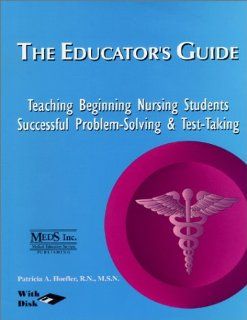 The Educators Guide  Teaching Beginning Nursing Students Successful Problem Solving and Test Taking (Medical Education Development Services, Incorporated) (9781565330191) Patricia Hoefler Books