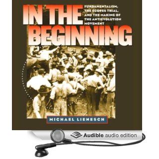In the Beginning Fundamentalism, the Scopes Trial, and the Making of the Antievolution Movement (Audible Audio Edition) Michael Lienesch, John Blythe Books