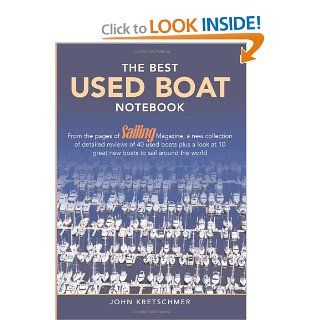The Best Used Boat Notebook From the Pages of Sailing Mazine, a New Collection of Detailed Reviews of 40 Used Boats plus a Look at 10 Great Used Boats to Sail Around the World John Kretschmer 9781574092349 Books