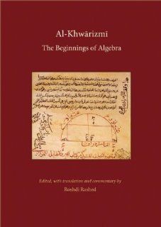 Al Khwarizmi The Beginnings of Algebra (History of Science and Philosophy in Classical Islam) Roshdi Rashed 9780863564307 Books