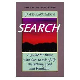 Search A Guide for Those Who Dare to Ask of Life Everything Good and Beautiful James Kavanaugh 9781878995094 Books