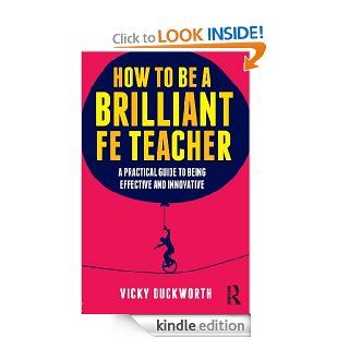 How to be a Brilliant FE Teacher A practical guide to being effective and innovative eBook Vicky Duckworth Kindle Store