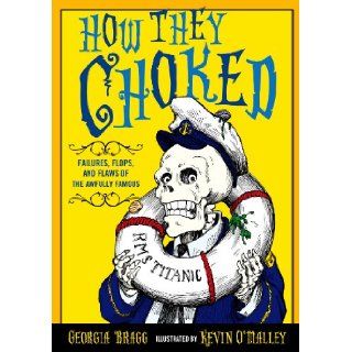 How They Choked Failures, Flops, and Flaws of the Awfully Famous Georgia Bragg 9780802734884 Books