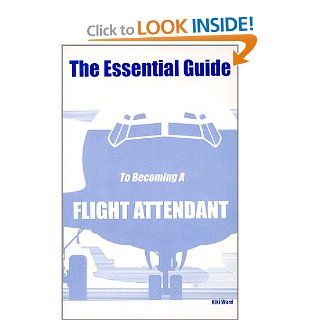 The Essential Guide To Becoming A Flight Attendant Kiki Ward 9780970184306 Books