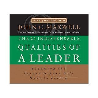 The 21 Indispensable Qualities of a Leader Becoming the Person Others Will Want to Follow John C. Maxwell 9780785260301 Books