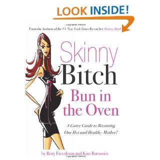 Skinny Bitch Bun in the Oven A Gutsy Guide to Becoming One Hot (and Healthy) Mother Rory Freedman, Kim Barnouin 9780762431052 Books