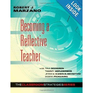 Becoming a Reflective Teacher (Classroom Strategies) Robert J. Marzano, With Tina Boogren, Tammy Heflebower, Jessica Kanold McIntyre, Debra Pickering 9780983351238 Books