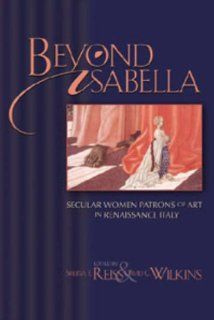 Beyond Isabella Secular Women Patrons of Art in Renaissance Italy (Sixteenth Century Essays & Studies, V. 54) (Sixteenth Century Essays & Studies, 54.) (9780943549880) Sheryl E. Reiss, David G. Wilkins Books