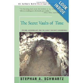 The Secret Vaults of Time Psychic Archaeology and the Quest for Man's Beginnings Stephan Schwartz 9780595201839 Books