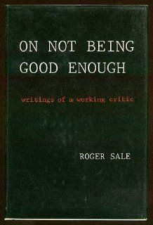 On Not Being Good Enough Writings of a Working Critic Roger Sale 9780195025590 Books