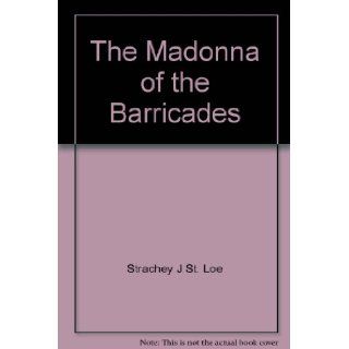 The Madonna of the Barricades Being the Memoirs of George, Lord Chertsey, 1847 1848 1849 J. St. Loe STRACHEY Books