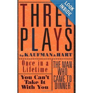 Three Plays by Kaufman and Hart Once in a Lifetime, You Can't Take It with You and The Man Who Came to Dinner George S. Kaufman, Moss Hart 9780802150646 Books