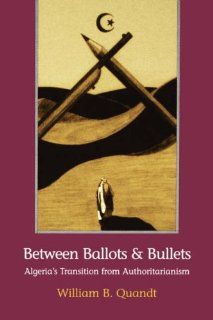 Between Ballots and Bullets Algeria's Transition from Authoritarianism William B. Quandt 9780815773016 Books