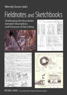 Fieldnotes and Sketchbooks Challenging the Boundaries Between Descriptions and Processes of Describing (9783631574928) Wendy Gunn Books