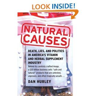 Natural Causes Death, Lies and Politics in America's Vitamin and Herbal Supplement Industry Dan Hurley 9780767920421 Books