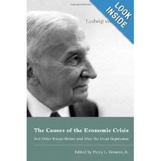 The Causes of the Economic Crisis And Other Essays Before and After the Great Depression Ludwig von Mises, Jr. Percy L. Greaves 9781933550039 Books