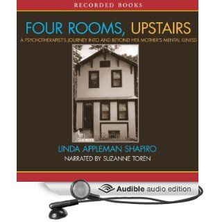Four Rooms, Upstairs A Psychotherapist's Journey Into and Beyond Her Mother's Mental Illness (Audible Audio Edition) Linda Appleman Shapiro, Suzanne Toren Books
