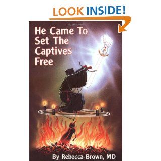 He Came To Set The Captives Free Rebecca Brown 9780883683231 Books