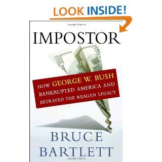 Impostor How George W. Bush Bankrupted America and Betrayed the Reagan Legacy Bruce Bartlett 9780385518277 Books