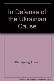 In Defense of the Ukrainian Cause Roman Rakhmanny 9780815803850 Books