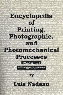 Encyclopedia of Printing, Photographic, and Photomechanical Processes, Containing Invaluable Information on Over 1500 Processes (2 Volumes) Luis Nadeau 9780969084150 Books