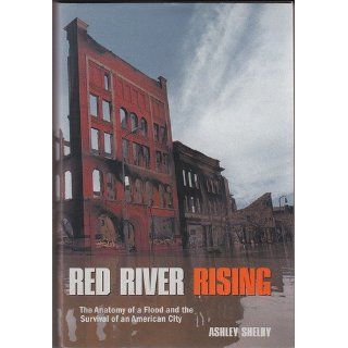 Red River Rising The Anatomy of a Flood and the Survival of an American City Ashley Shelby 9780873515009 Books