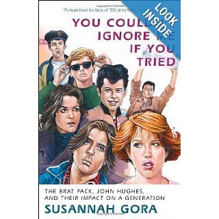 You Couldn't Ignore Me If You Tried The Brat Pack, John Hughes, and Their Impact on a Generation Susannah Gora 9780307716606 Books