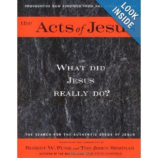 The Acts of Jesus What Did Jesus Really Do? Robert Walter Funk, The Jesus Seminar 9780060629786 Books