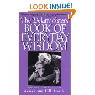 The Delany Sisters' Book of Everyday Wisdom Sarah Delany, A. Elizabeth Delany, Amy Hill Hearth 9781568361666 Books
