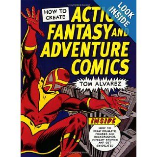 How to Create Action, Fantasy and Adventure Comics Tom Alvarez 9781581802443 Books